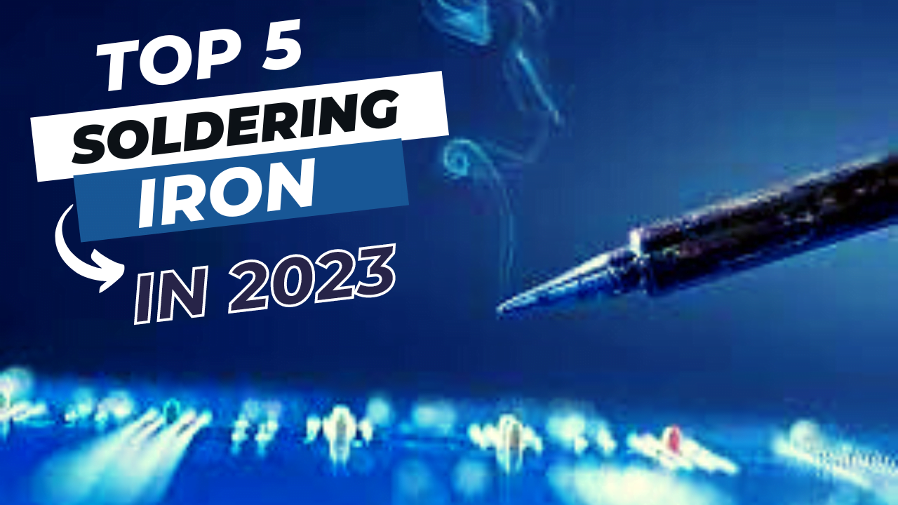 Top 5 Soldering Irons in 2023